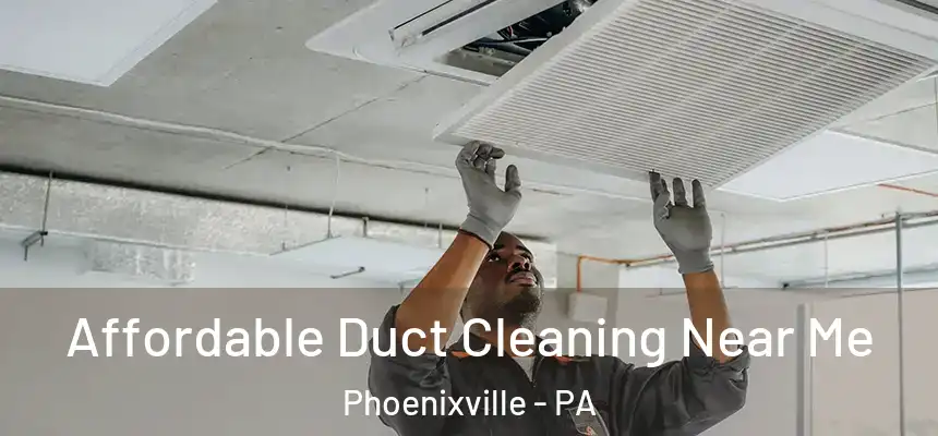  Affordable Duct Cleaning Near Me Phoenixville - PA