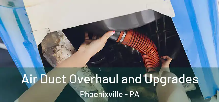  Air Duct Overhaul and Upgrades Phoenixville - PA