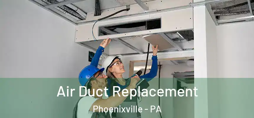  Air Duct Replacement Phoenixville - PA