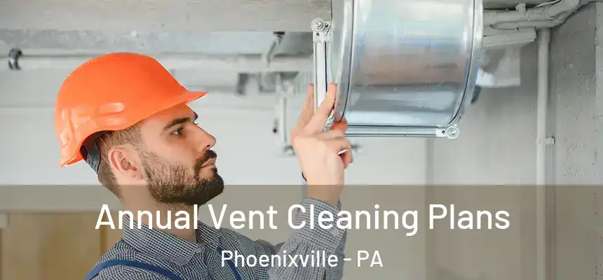  Annual Vent Cleaning Plans Phoenixville - PA