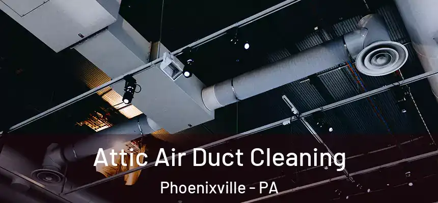  Attic Air Duct Cleaning Phoenixville - PA