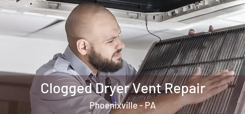  Clogged Dryer Vent Repair Phoenixville - PA