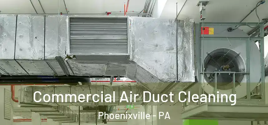  Commercial Air Duct Cleaning Phoenixville - PA