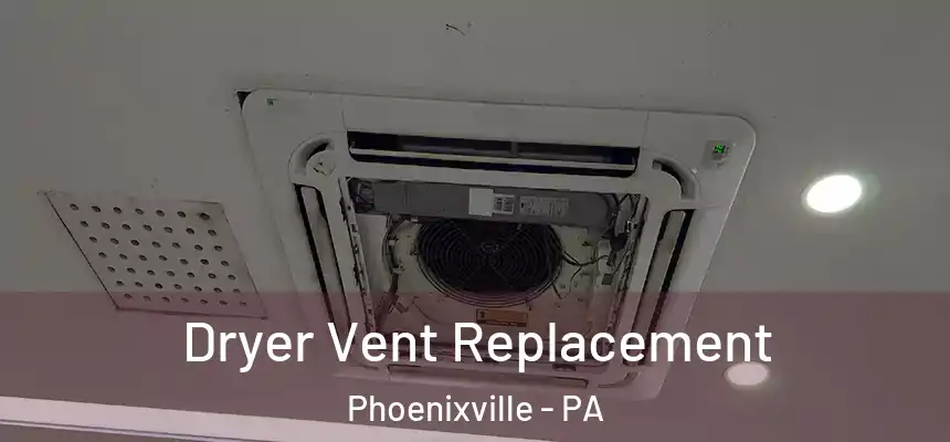  Dryer Vent Replacement Phoenixville - PA