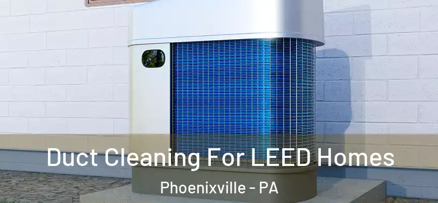  Duct Cleaning For LEED Homes Phoenixville - PA