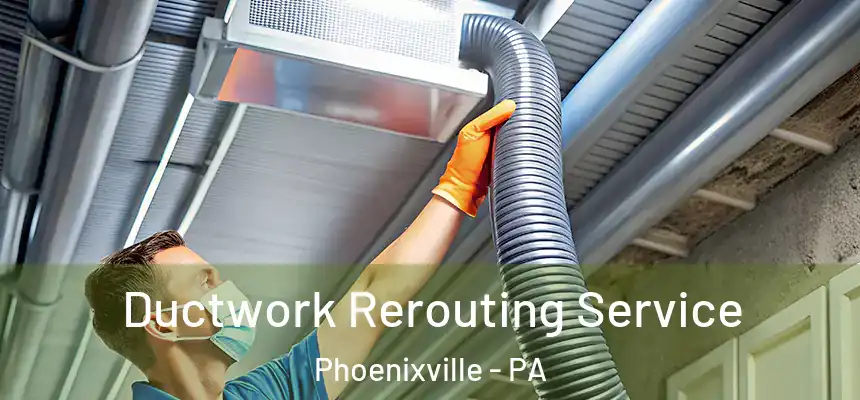  Ductwork Rerouting Service Phoenixville - PA