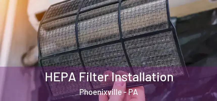  HEPA Filter Installation Phoenixville - PA