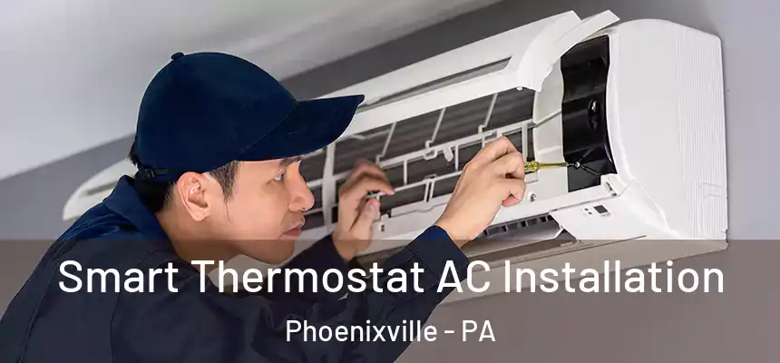  Smart Thermostat AC Installation Phoenixville - PA