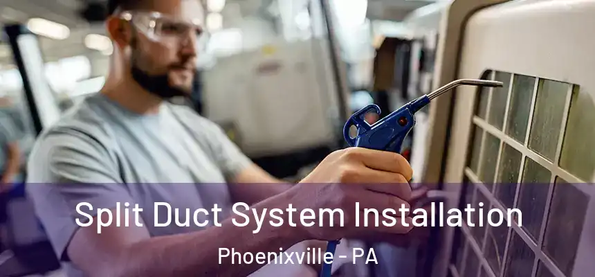  Split Duct System Installation Phoenixville - PA